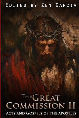 Great Commission II: The Acts and Gospels of the Apostles by Garcia, Zen