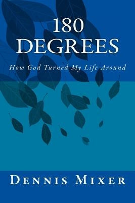 180 Degrees: How God Turned My Life Around by Mixer, Dennis L.