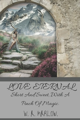 Love Eternal: Short And Sweet, With A Pinch Of Magic. by Marlow, W. A.