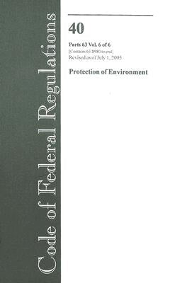 Code of Federal Regulations 40 Parts 63 Vol. 6 of 6 Protection of Environment: Revised as of July 1, 2005 by Office of the Federal Register