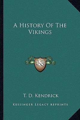 A History Of The Vikings by Kendrick, T. D.
