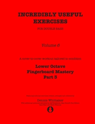Incredibly Useful Exercises for Double Bass: Volume 6 - Lower Octave Fingerboard Mastery Part 3 by Bradetich, Jeff