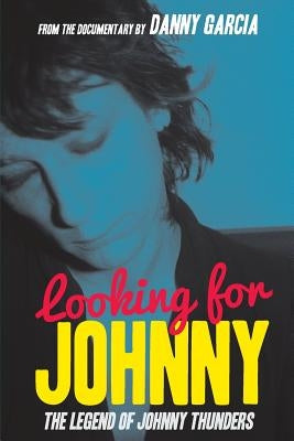 Looking For Johnny: The Legend of Johnny Thunders by Berry, Iris