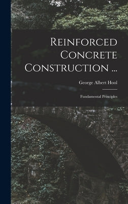 Reinforced Concrete Construction ...: Fundamental Principles by Hool, George Albert