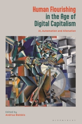 Human Flourishing in the Age of Digital Capitalism: Ai, Automation and Alienation by Bielskis, Andrius