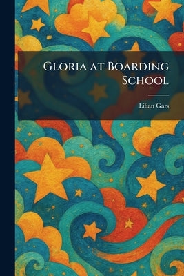 Gloria at Boarding School by Gars, Lilian