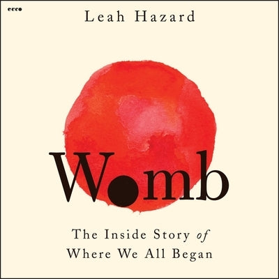 Womb: The Inside Story of Where We All Began by Hazard, Leah