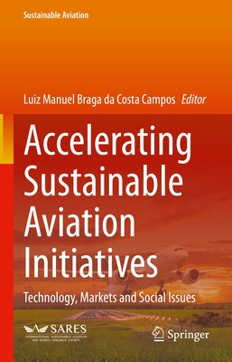 Accelerating Sustainable Aviation Initiatives: Technology, Markets and Social Issues by Braga Da Costa Campos, Luiz Manuel