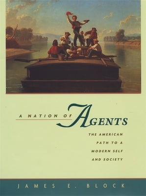 A Nation of Agents: The American Path to a Modern Self and Society by Block, James E.