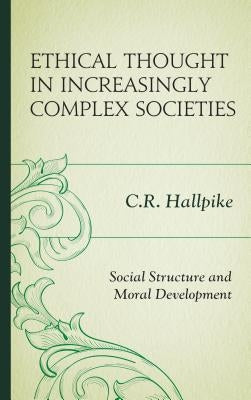 Ethical Thought in Increasingly Complex Societies: Social Structure and Moral Development by Hallpike, C. R.