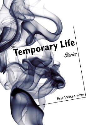 Temporary Life: Stories by Wasserman, Eric