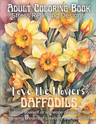 "Love the Flowers" Daffodils Coloring Book: Adult Coloring Book Stress Relieving Designs by Turner, Theodor