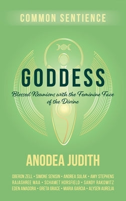 Goddess: Blessed Reunions with the Feminine Face of the Divine by Judith, Anodea