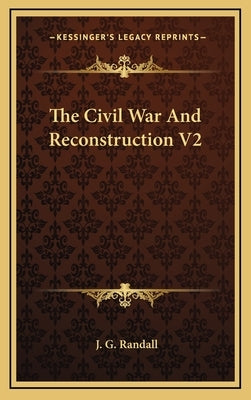 The Civil War And Reconstruction V2 by Randall, J. G.