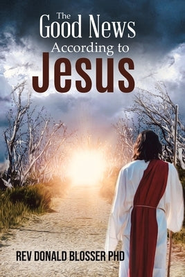 The Good News According to Jesus by Blosser, Donald