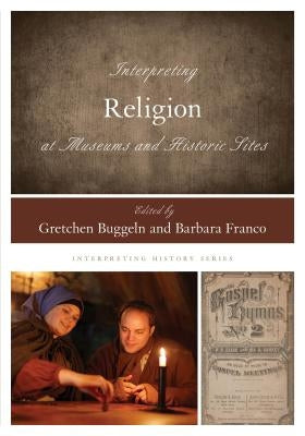 Interpreting Religion at Museums and Historic Sites by Buggeln, Gretchen