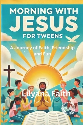 Morning with Jesus for Tweens 2025: A Journey of Faith, Friendship, and Fun by Faith, Lilyana