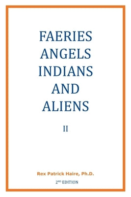 Faeries, Angels, Indians and Aliens II by Haire Ph. D., Rex Patrick