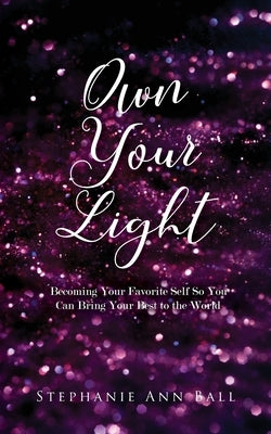 Own Your Light by Ball, Stephanie Ann