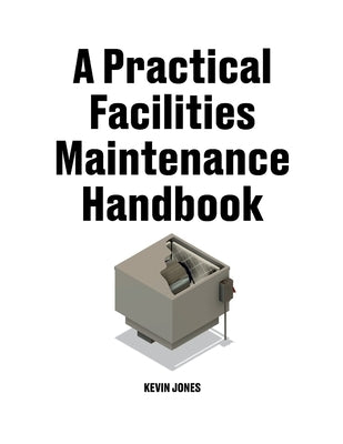 A Practical Facilities Maintenance Handbook by Jones, Kevin