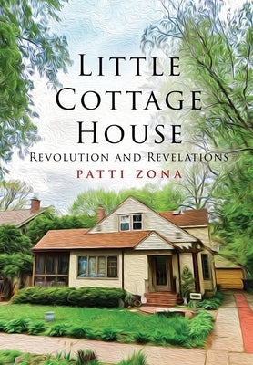 Little Cottage House: Revolution and Revelations by Zona, Patti