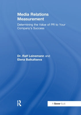 Media Relations Measurement: Determining the Value of PR to Your Company's Success by Leinemann, Ralf