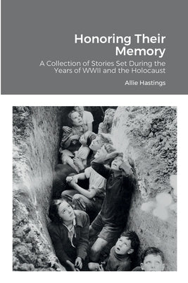 Honoring Their Memory: A Collection of Stories Set During the Years of WWII and the Holocaust by Hastings, Allie