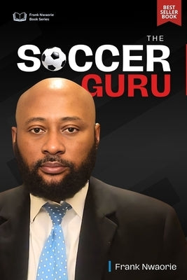 The Soccer Guru by Nwaorie, Frank