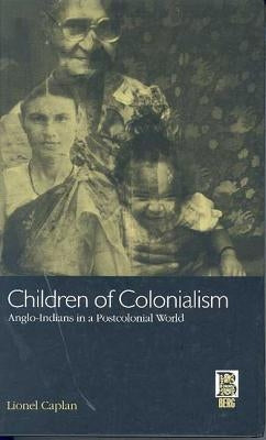 Children of Colonialism: Anglo-Indians in a Postcolonial World by Caplan, Lionel