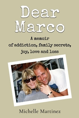 Dear Marco: A memoir of addiction, family secrets, joy, love and loss by Martinez, Michelle