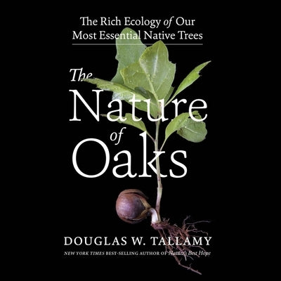 The Nature of Oaks Lib/E: The Rich Ecology of Our Most Essential Native Trees by Tallamy, Douglas W.