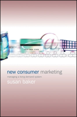 New Consumer Marketing: Managing a Living Demand System by Baker, Susan