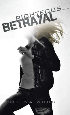 Righteous Betrayal by Wong, Celina