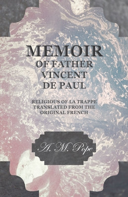 Memoir of Father Vincent de Paul - Religious of La Trappe - Translated from the Original French by Pope, A. M.