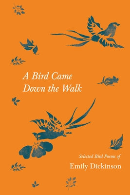 A Bird Came Down the Walk - Selected Bird Poems of Emily Dickinson by Dickinson, Emily