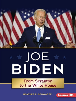 Joe Biden: From Scranton to the White House by Schwartz, Heather E.