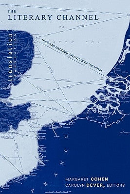 The Literary Channel: The Inter-National Invention of the Novel by Cohen, Margaret