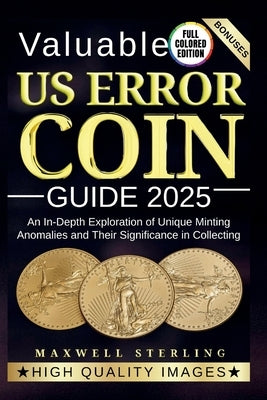 Valuable Us Error Coin Guide 2025: An In-Depth Exploration of Unique Minting Anomalies and Their Significance in Collecting by Sterling, Maxwell