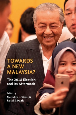 Towards a New Malaysia?: The 2018 Election and Its Aftermath by Weiss, Meredith L.