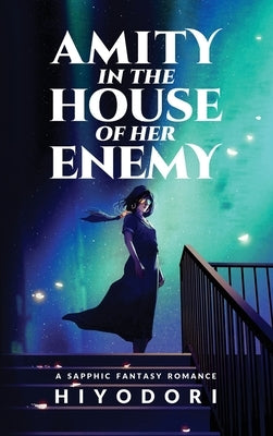 Amity in the House of Her Enemy: A Sapphic Fantasy Romance by Hiyodori