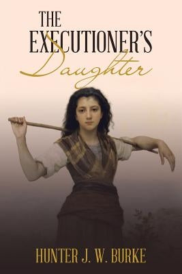 The Executioner's Daughter by Burke, Hunter J. W.