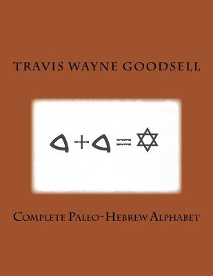 Complete Paleo-Hebrew Alphabet by Goodsell, Travis Wayne