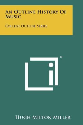 An Outline History Of Music: College Outline Series by Miller, Hugh Milton