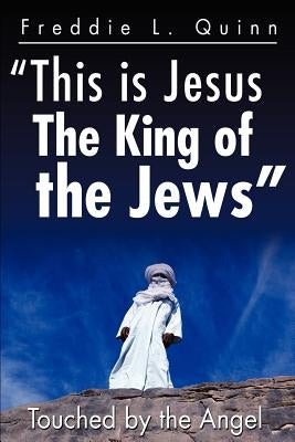 This is Jesus the King of the Jews: Touched by an Angel by Quinn, Freddie L.