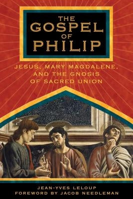 The Gospel of Philip: Jesus, Mary Magdalene, and the Gnosis of Sacred Union by LeLoup, Jean-Yves