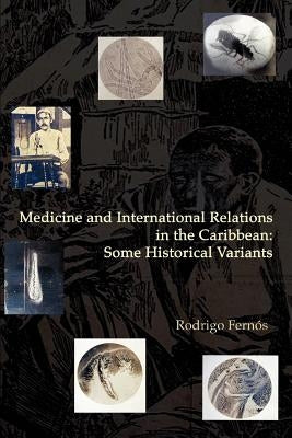 Medicine and International Relations in the Caribbean: Some Historical Variants by Fernos, Rodrigo