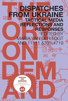 Dispatches from Ukraine: Tactical Media Reflections and Responses by Van Der Togt, Maria