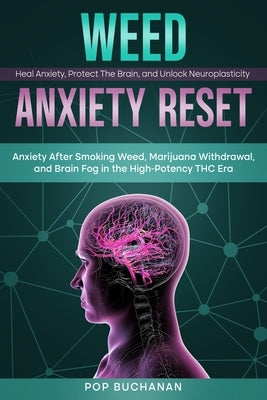 Weed Anxiety Reset: Anxiety After Smoking Weed, Marijuana Withdrawal, and Brain Fog in the High-Potency THC Era by Buchanan, Pop
