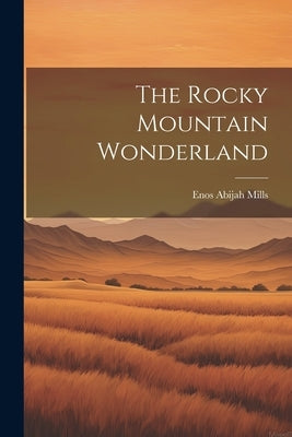 The Rocky Mountain Wonderland by Mills, Enos Abijah