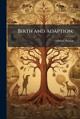 Birth and Adaption; by O'Brien, Patrick 1851- [from Old Catal